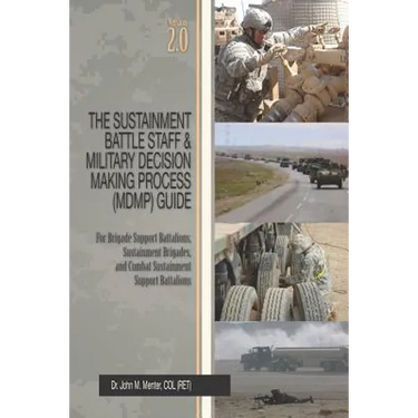 The Sustainment Battle Staff & Military Decision Making Process (MDMP) Guide: Version 2.0 For Brigade Support Battalions, Sustainment Brigades, and Co