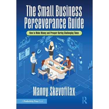The Small Business Perseverance Guide: How to Make Money and Prosper During Challenging Times