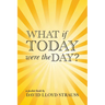 What if today were the day?