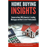 Home Buying Insights: Conversations With America's Leading Mortgage and Real Estate Professionals
