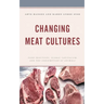 Changing Meat Cultures: Food Practices, Global Capitalism, and the Consumption of Animals