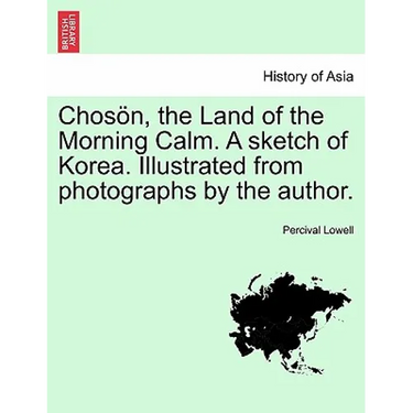 Chosön, the Land of the Morning Calm. a Sketch of Korea. Illustrated from Photographs by the Author.