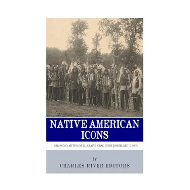 Native American Icons: Geronimo, Sitting Bull, Crazy Horse, Chief Joseph and Red Cloud