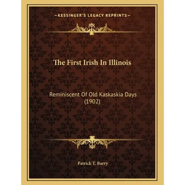 The First Irish In Illinois: Reminiscent Of Old Kaskaskia Days (1902)