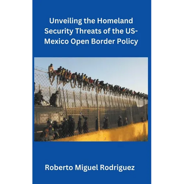 Unveiling the Homeland Security Threats of the U.S.-Mexico Open Border Policy