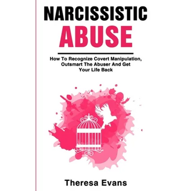 Narcissistic Abuse: How To Recognize Covert Manipulation, Outsmart The Abuser And Get Your Life Back