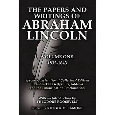 The Papers and Writings of Abraham Lincoln Volume One: Special Constitutional Collectors Edition Includes the Gettysburg Address