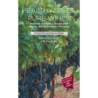 Healthy Vines, Pure Wines: Methods in Organic, Biodynamic(r), Natural, and Sustainable Viticulture