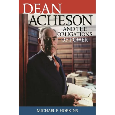 Dean Acheson and the Obligations of Power
