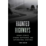 Haunted Highways: Spooky Stories, Strange Happenings, and Supernatural Sightings