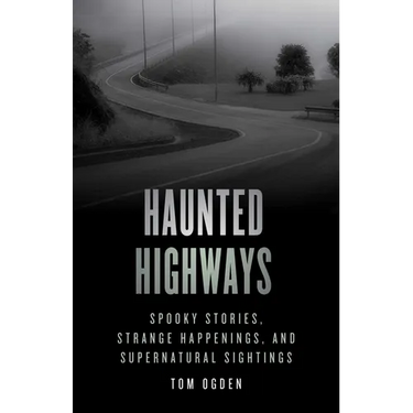 Haunted Highways: Spooky Stories, Strange Happenings, and Supernatural Sightings