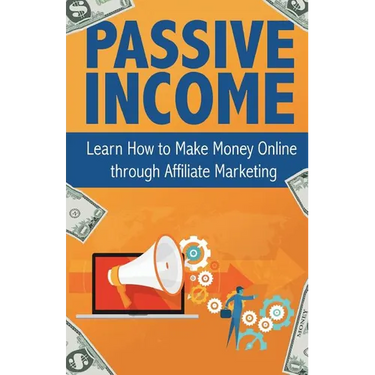 Passive Income: Learn How to Make Money Online Through Affiliate Marketing