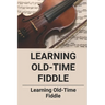 Learning Old-Time Fiddle: Learning Old-Time Fiddle