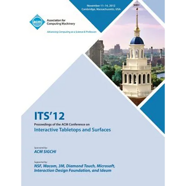 ITS 12 Proceedings of the ACM Conference on Interactive Tabletops and Surfaces