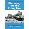 Steaming into the Firing Line: Tales of the Footplate in Wartime Britain