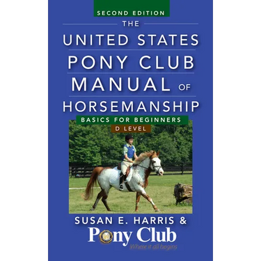 The United States Pony Club Manual of Horsemanship: Basics for Beginners / D Level