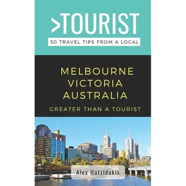 Greater Than a Tourist-Melbourne Victoria Australia: 50 Travel Tips from a Local