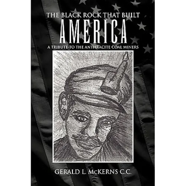 The Black Rock That Built America: A Tribute to the Antracite Coal Miners