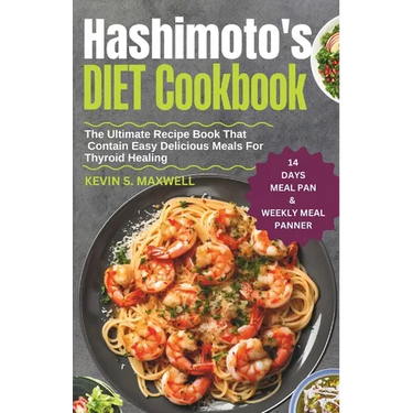Hashimoto's Diet Cookbook: The Ultimate Recipe Book That Contain Easy Delicious Meals For Thyroid Healing
