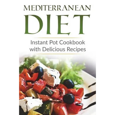 Mediterranean Diet: Instant Pot Cookbook with Delicious Recipes