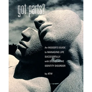 Got Parts?: an Insider's Guide to Managing Life Successfully with Dissociative Identity Disorder
