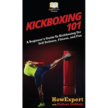 Kickboxing 101: A Beginner's Guide To Kickboxing For Self Defense, Fitness, and Fun