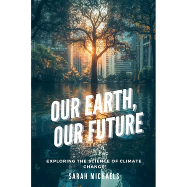 Our Earth, Our Future: Exploring the Science of Climate Change