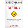 Discovering Your Destiny: Finding and Fulfilling Your God-given Purpose