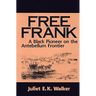 Free Frank: A Black Pioneer on the Antebellum Frontier a Black Pioneer on the Antebellum Frontier