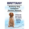 Brittany. Brittany Dog Complete Owners Manual. Brittany dog book for care, costs, feeding, grooming, health and training.