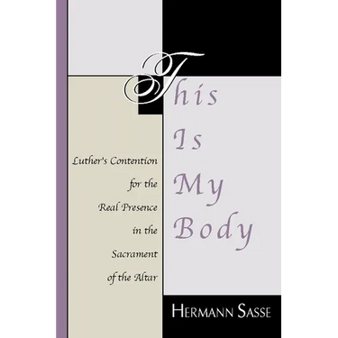 This Is My Body: Luther's Contention for the Real Presence in the Sacrament of the Altar