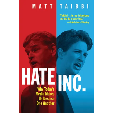 Hate, Inc.: Why Today's Media Makes Us Despise One Another