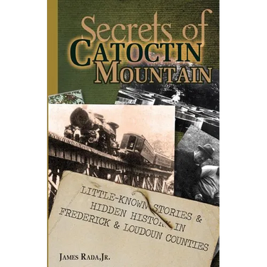 Secrets of Catoctin Mountain: Little-Known Stories & Hidden History of Frederick & Loudoun Counties