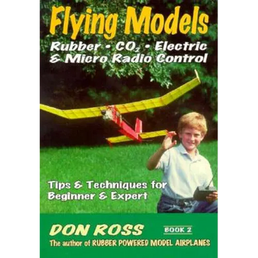 Flying Models: Rubber, CO2, Electric & Micro Radio Control: Tips & Techinques for Beginner & Expert