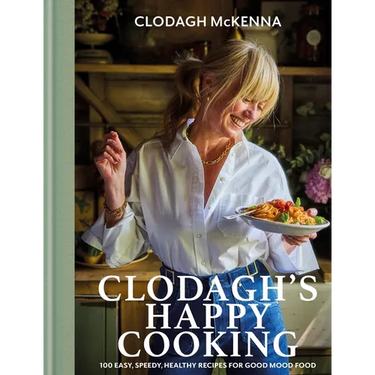 Clodagh's Happy Cooking: 100 Easy, Speedy, Healthy Recipes for Good Mood Food