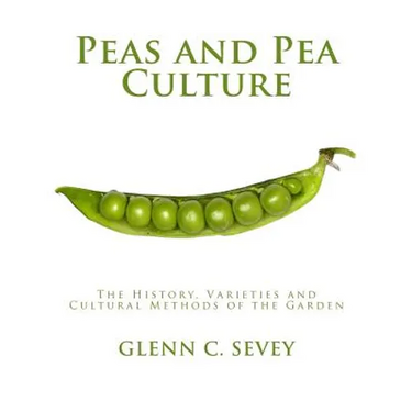 Peas and Pea Culture: The History, Varieties and Cultural Methods of the Garden
