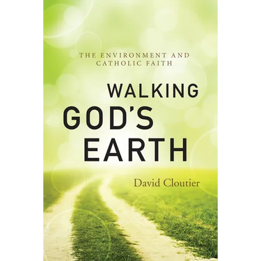 Walking God's Earth: The Environment and Catholic Faith