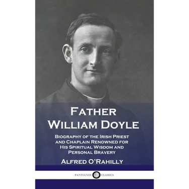 Father William Doyle: Biography of the Irish Priest and Chaplain Renowned for His Spiritual Wisdom and Personal Bravery