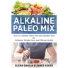 Alkaline Paleo Mix: How to Combine Paleo Diet and Alkaline Diet for Wellness, Weight Loss, and Vibrant Health