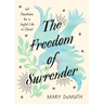 The Freedom of Surrender: Forty Devotions for a Joyful Life in Christ