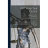 1917 War Tax Guide: The Federal Laws Covering: The Income Tax, Stamp Tax, Profits Tax, Business Tax, Estate Tax, Corporation Tax, Codified