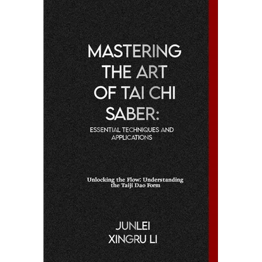 Mastering the Art of Tai Chi Saber: Essential Techniques and Applications: Unlocking the Flow: Understanding the Taiji Dao Form