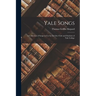 Yale Songs: A Collection of Songs in Use by the Glee Club and Students of Yale College