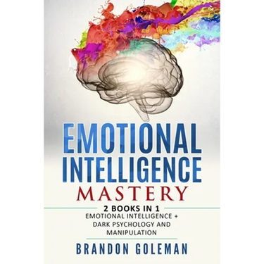 Emotional Intelligence Mastery: -2 BOOKS in 1- Emotional Intelligence + Dark Psychology and Manipulation