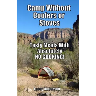 Camp Without Coolers or Stoves: Tasty Meals with Absolutely No Cooking!