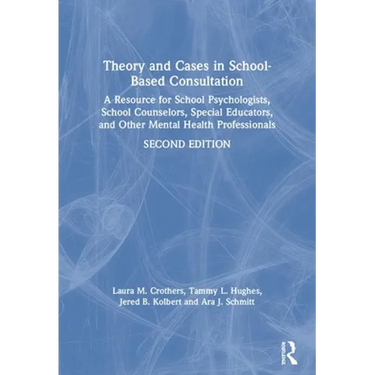 Theory and Cases in School-Based Consultation: A Resource for School Psychologists, School Counselors, Special Educators, and Other Mental Health Prof