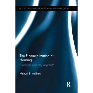 The Financialization of Housing: A Political Economy Approach