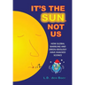 It's The Sun, Not Us: How Global Warbling and Green Ideology have Hijacked Science