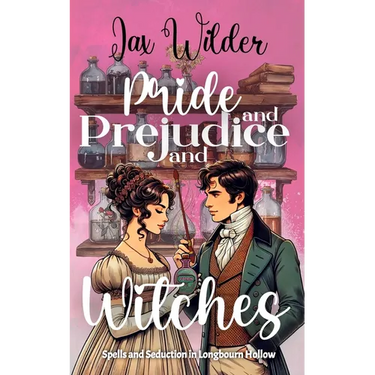 Pride and Prejudice and Witches: A Short Bewitching, Spicy, Regency, Enemies to Lovers, Romance