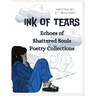 Ink of Tears: Echoes of Shattered Souls Poetry Collections